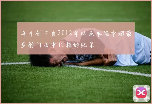 海牛创下自2012年以来单场中超最多射门击中门框的纪录
