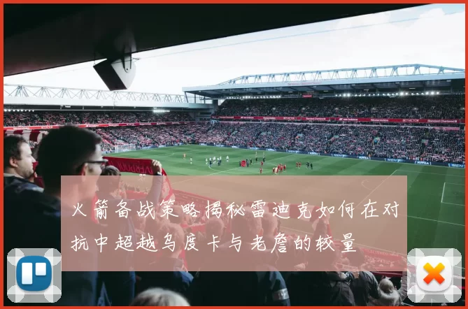 火箭备战策略揭秘雷迪克如何在对抗中超越乌度卡与老詹的较量