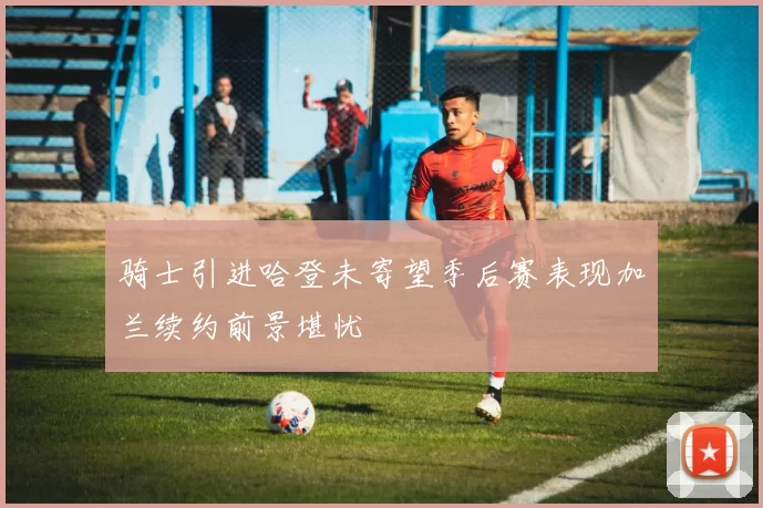 骑士引进哈登未寄望季后赛表现加兰续约前景堪忧